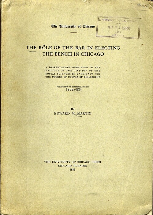 MARTIN, EDWARD M. - The Role of the Bar in Electing the Bench in Chicago: A Dissertation Submitted to the Faculty of the Division of the Social Sciences in Candidacy for the Degree of Doctor of Philosophy