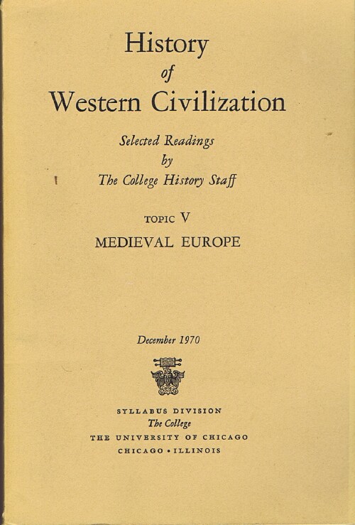 THE UNIVERSITY OF CHICAGO COLLEGE HISTORY STAFF - History of Western Civilization: Topic V: Medieval Europe (Selected Readings by the College History Staff)