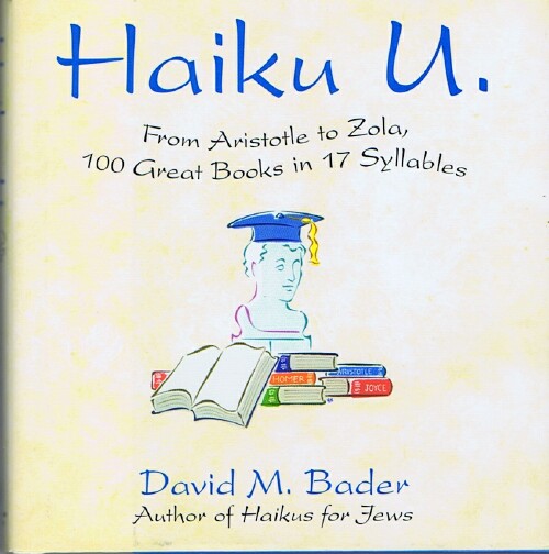 BADER, DAVID M. - Haiku U. : From Aristotle to Zola, 100 Great Books in 17 Syllables