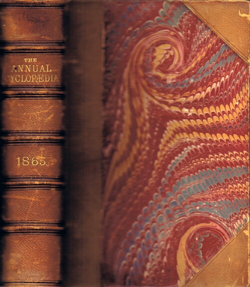 D. APPLETON AND COMPANY - The American Annual Cyclopedia and Register of Important Events of the Year 1865. Embracing Political, CIVIL, Military, and Social Affairs; Public Documents; Biography, Statistics, Commerce, Finance, Literature, Science, Agriculture, and Mechanical Industry.