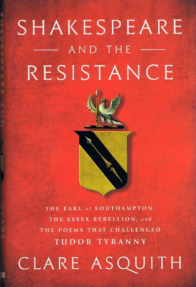 ASQUITH, CLARE - Shakespeare and the Resistance: The Earl of Southampton, the Essex Rebellion, and the Poems That Challenged Tudor Tyranny
