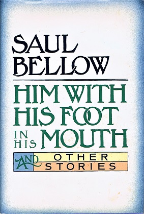 BELLOW, SAUL - Him with His Foot in His Mouth and Other Stories