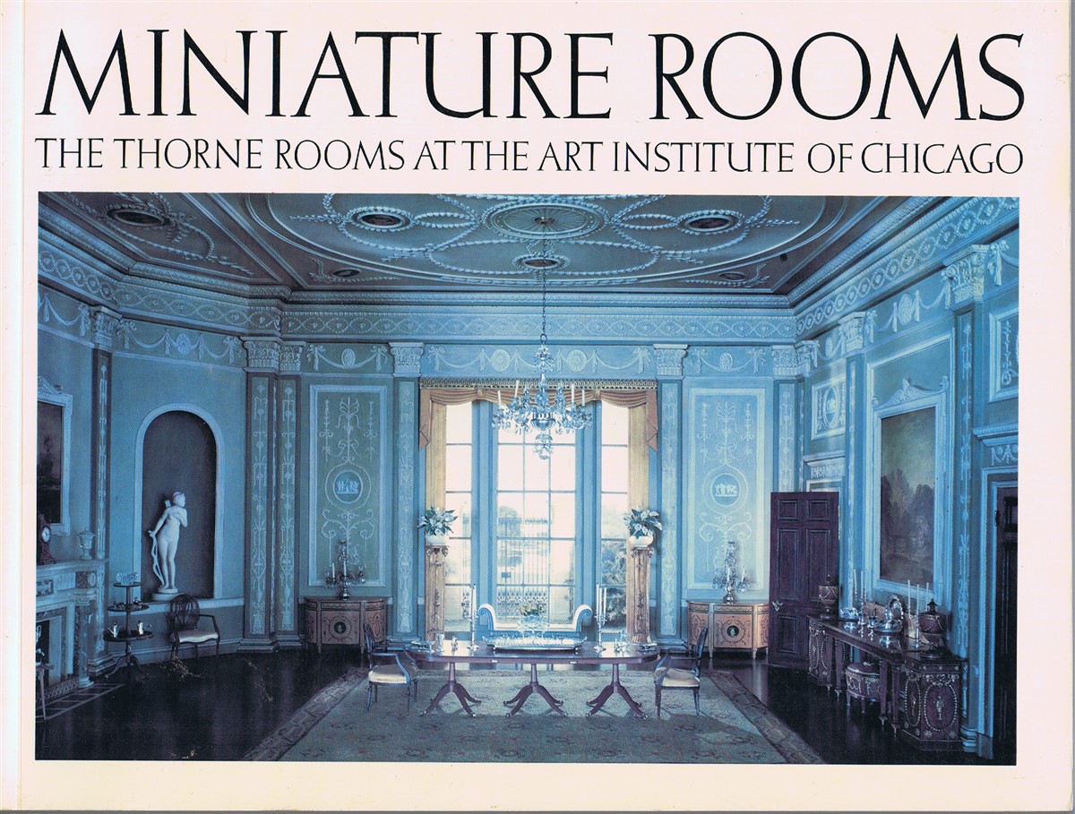 BOYER, BRUCE HATTON; FANNIA WEINGARTNER - Miniature Rooms: The Thorne Rooms at the Art Institute of Chicago