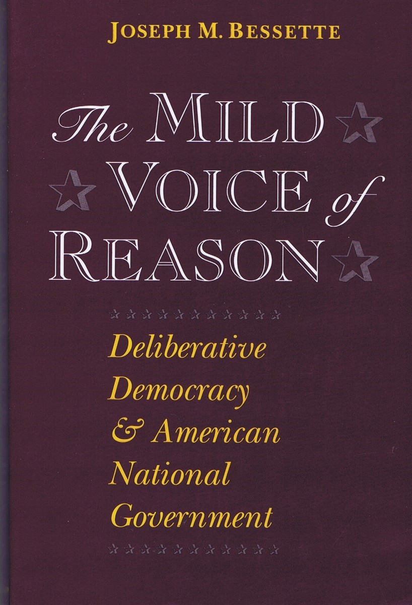 BESSETTE, JOSEPH M. - The Mild Voice of Reason: Deliberative Democracy and American National Government