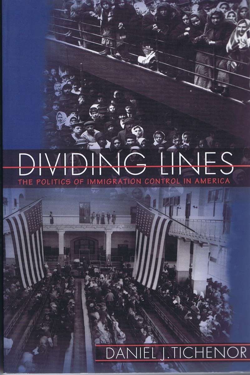 TICHENOR, DANIEL J. - Dividing Lines: The Politics of Immigration Control in America
