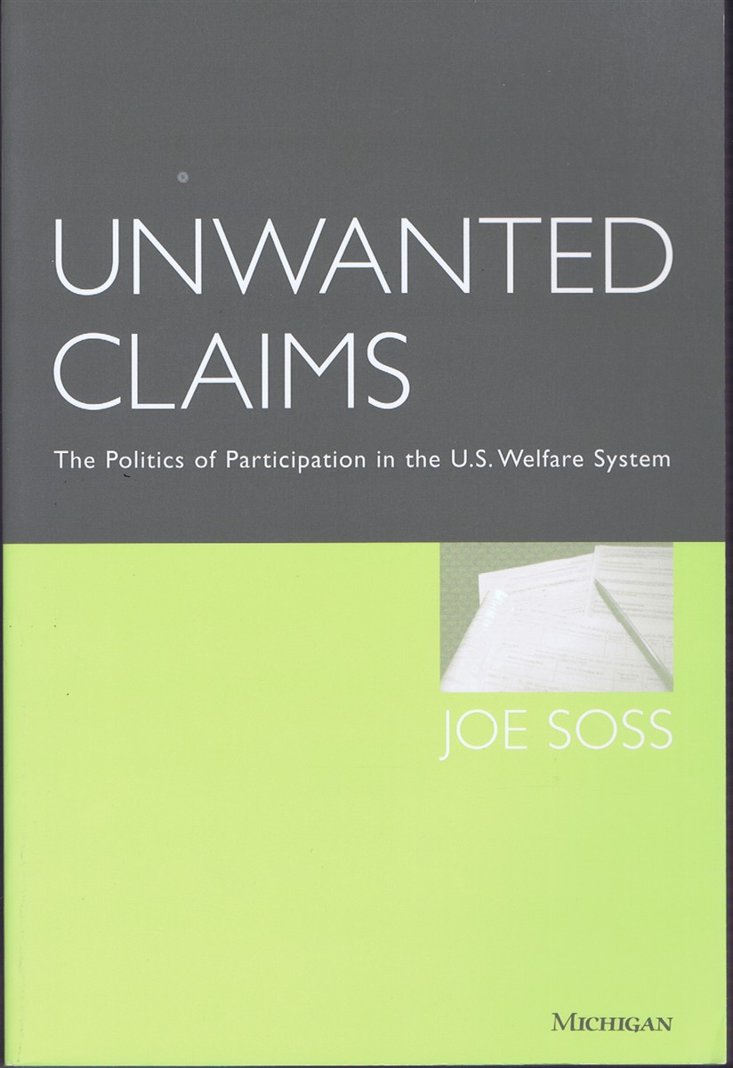 SOSS, JOE - Unwanted Claims: The Politics of Participation in the Us Welfare System