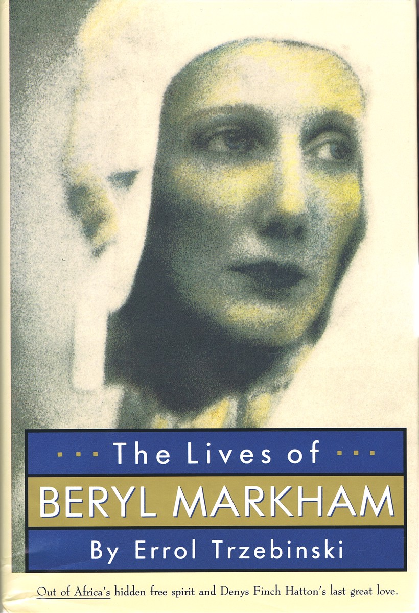 TRZEBINSKI, ERROL - The Lives of Beryl Markham: Out of Africa's Hidden Free Spirit and Denys Finch Hatton's Last Great Love