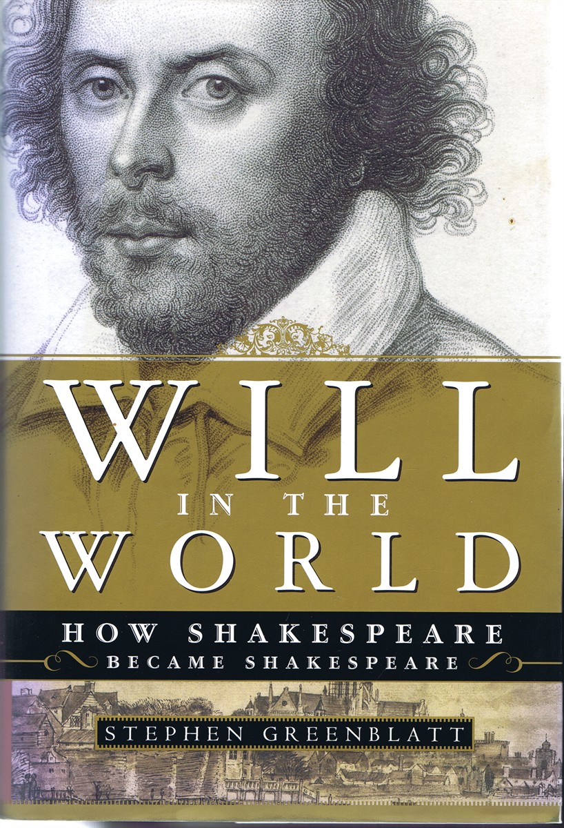GREENBLATT, STEPHEN - Will in the World: How Shakespeare Became Shakespeare