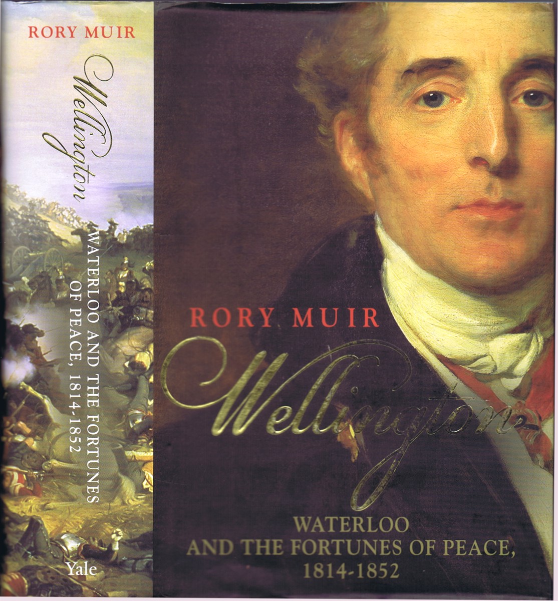 MUIR, RORY - Wellington: Waterloo and the Fortunes of Peace, 1814-1852 (Volume 2)