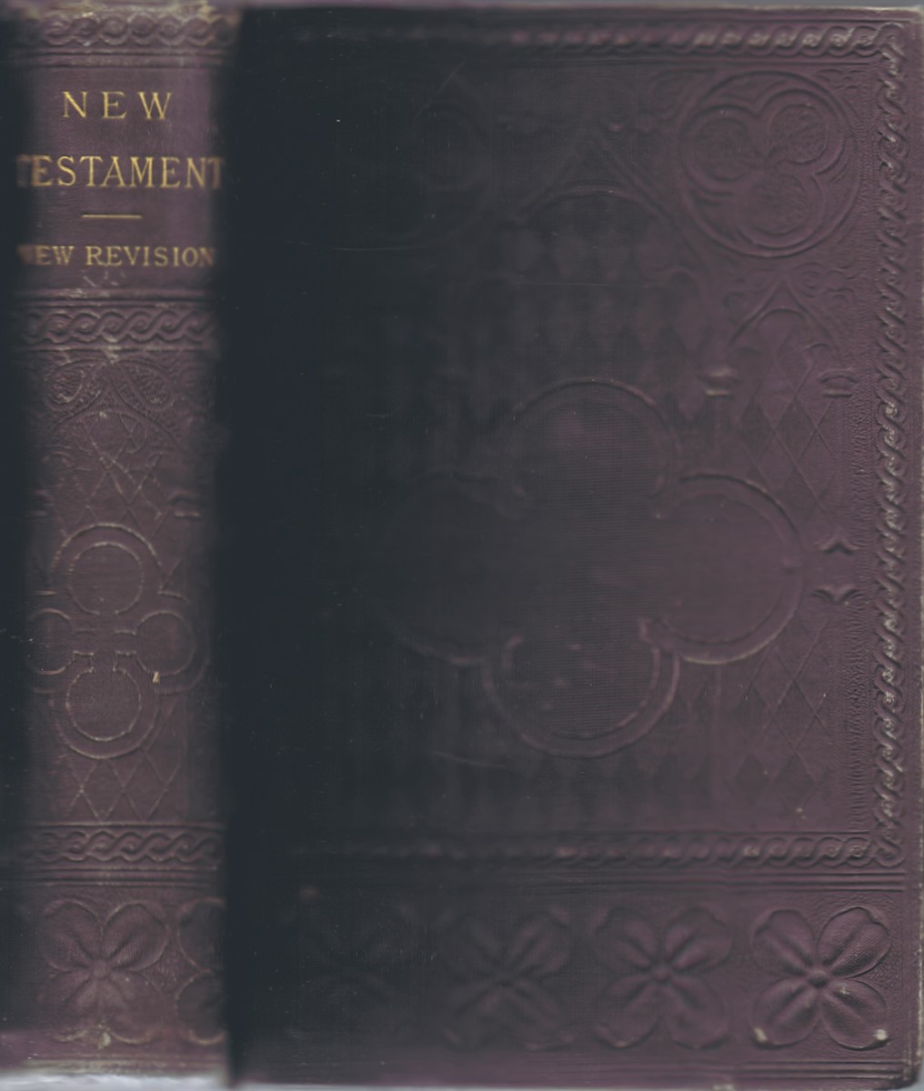 BIBLE - The New Testament of Our Lord and Saviour Jesus Christ, Translated out of the Greek: Being the Version Set Forth A.D. 1611 Compared with the Most Ancient Authorities, and Revised A.D. 1881