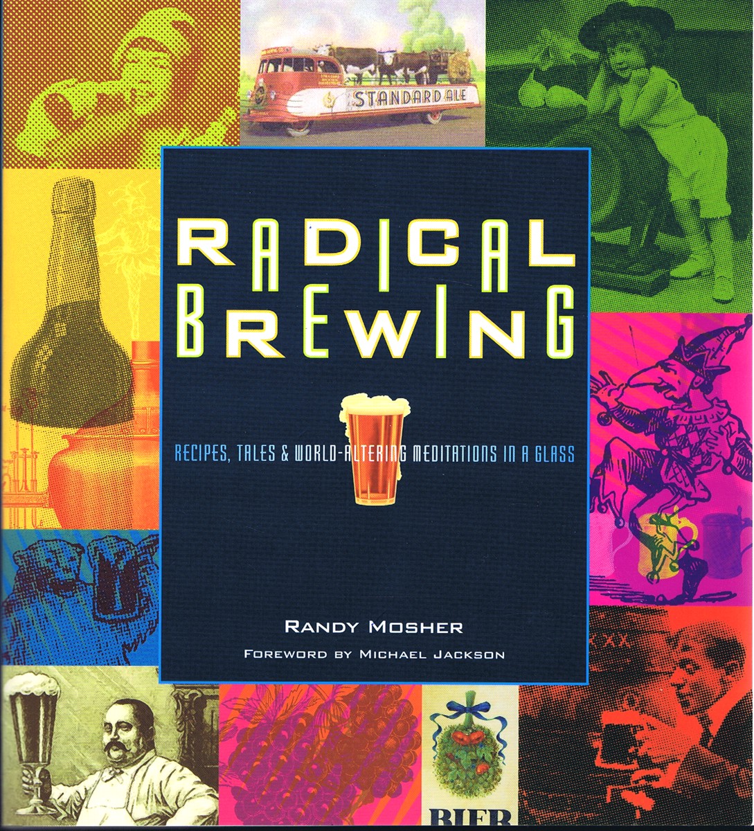 MOSHER, RANDY & MICHAEL JACKSON - Radical Brewing Recipes, Tales and World-Altering Meditations in a Glass