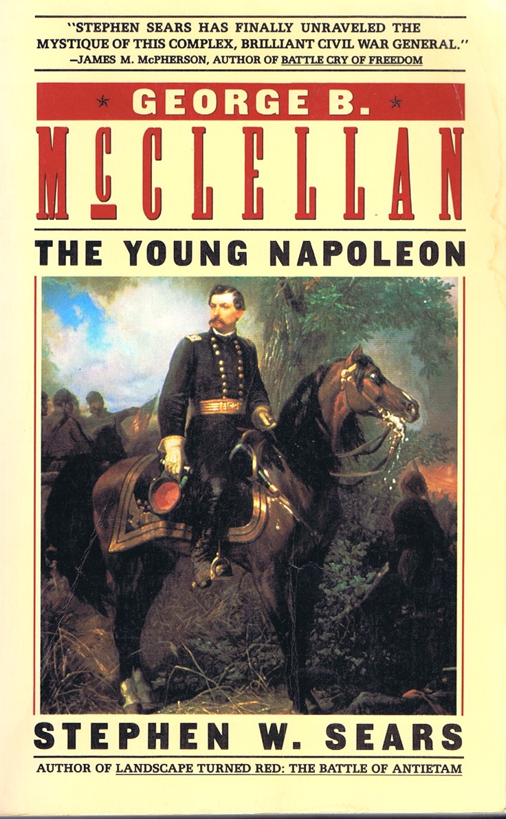 SEARS, STEPHEN. - George B. Mcclellan: The Young Napoleon