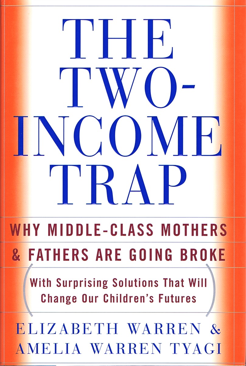 WARREN, ELIZABETH &  AMELIA WARREN TYAGI - The Two-Income Trap: Why Middle-Class Mothers and Fathers Are Going Broke