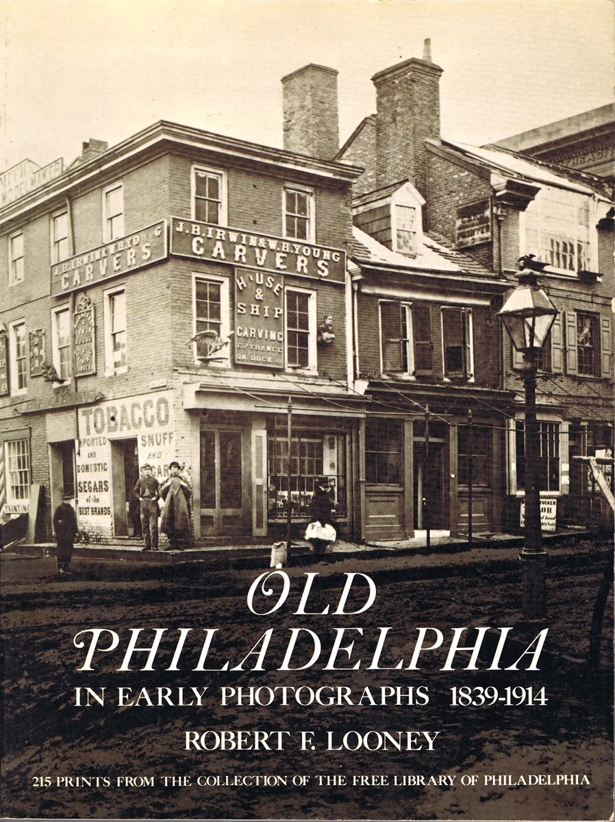 LOONEY, ROBERT F. - Old Philadelphia in Early Photographs 1839-1914: 215 Prints from the Collection of the Free Library of Philadelphia