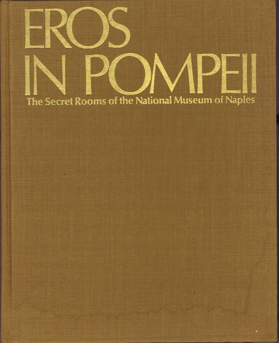 GRANT, MICHEAL; ANTONIA MULAS (PHOTOGRAPHY) - Eros in Pompeii: The Secret Rooms of the National Museum of Naples