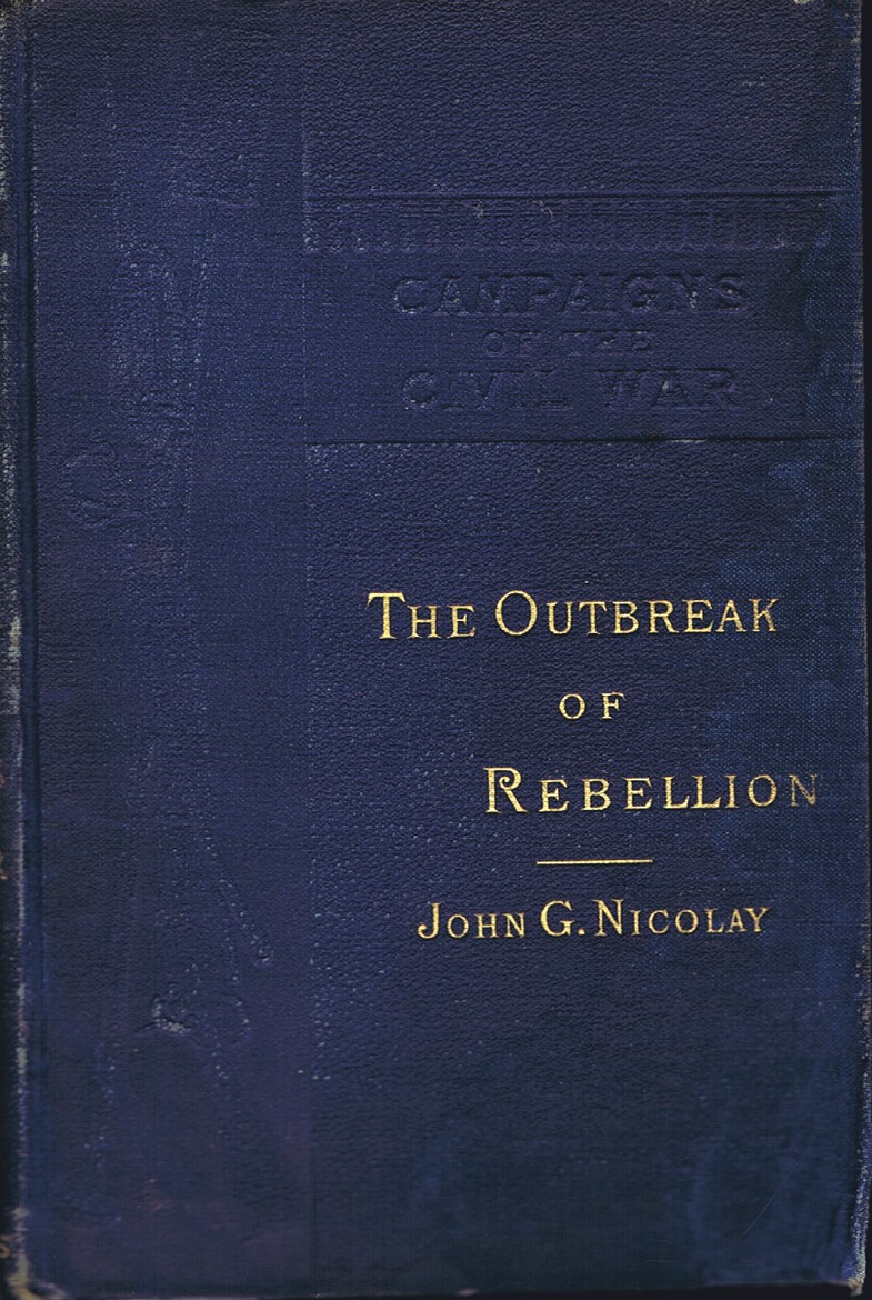 NICOLAY, JOHN G. - Campaigns of the CIVIL War: The Outbreak of Rebellion