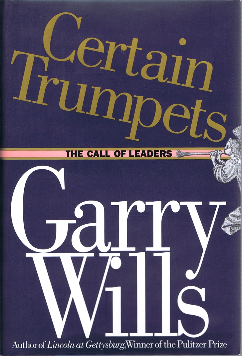WILLS, GARRY - Certain Trumpets: The Call of Leaders