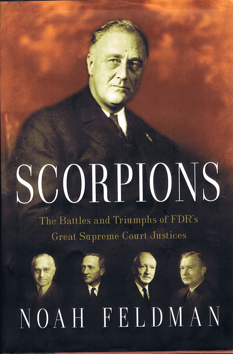 FELDMAN, NOAH - Scorpions: The Battles and Triumphs of Fdr's Great Supreme Court Justices