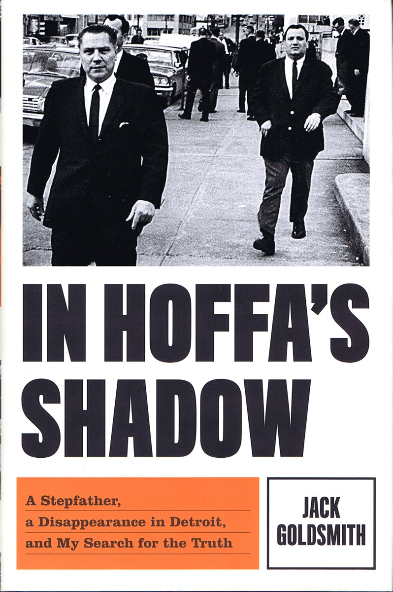 GOLDSMITH, JACK - In Hoffa's Shadow: A Stepfather, a Disappearance in Detroit, and My Search for the Truth