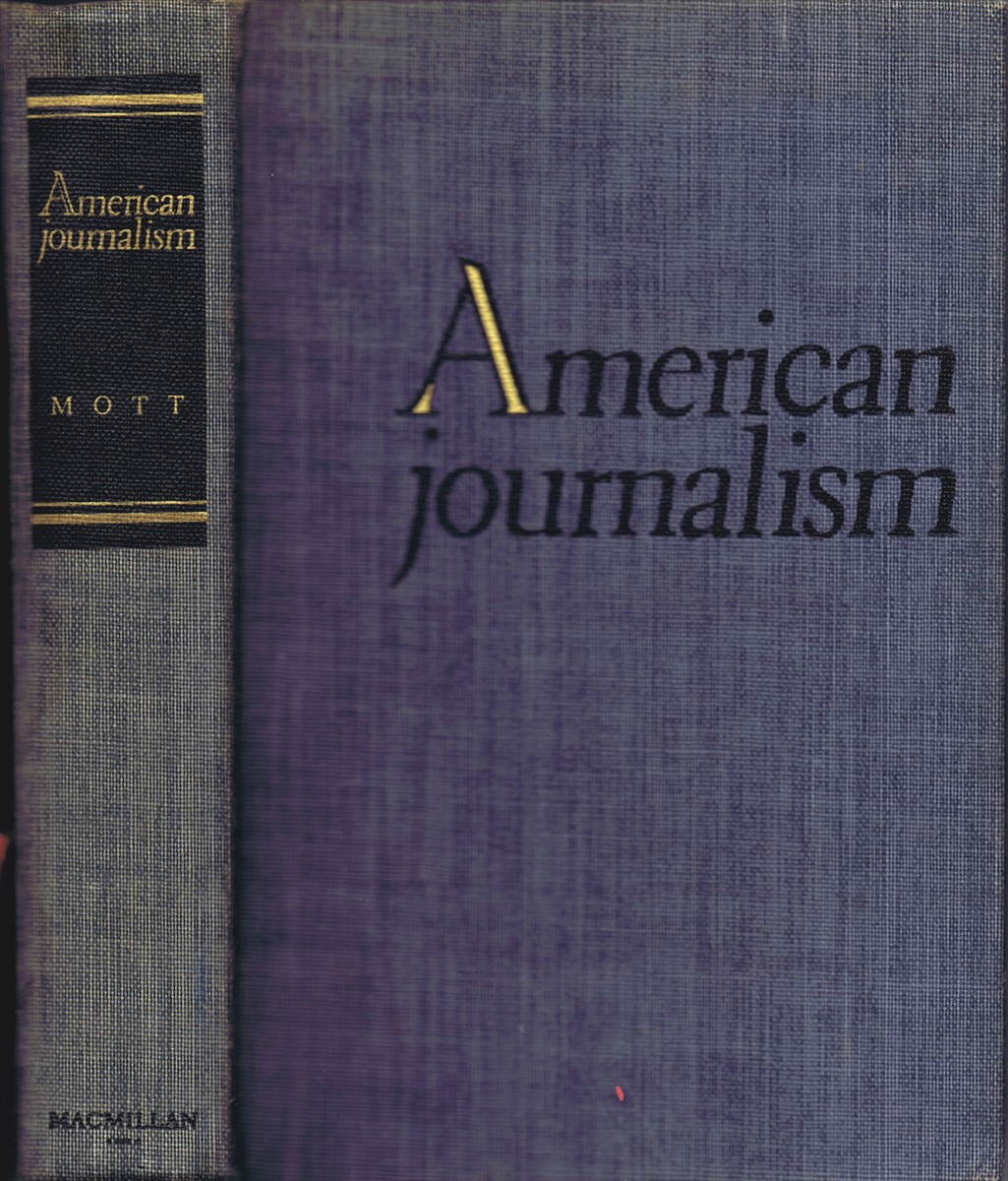 MOTT, FRANK LUTHER - American Journalism. A History of Newspapers in the United States Through 250 Years: 1690 - 1940