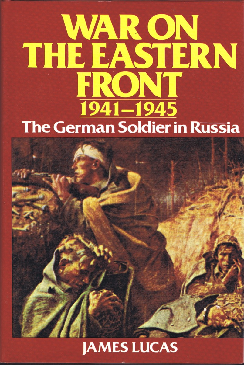 LUCAS, JAMES - War on the Eastern Front, 1941-1945: The German Soldier in Russia