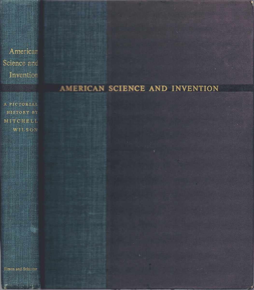 WILSON, MITCHELL - American Science and Invention: A Pictorial History. The Fabulous Story of How American Dreamers, Wizards and Inspired Tinkerers Converted the Wilderness Into the Wonder of the World.