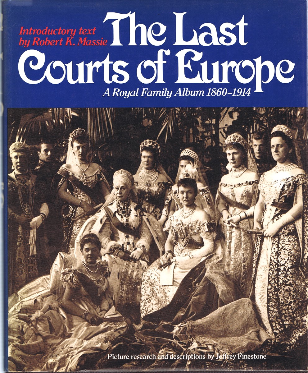 MASSIE, ROBERT K.; JEFFREY FINESTONE - Last Courts of Europe: A Royal Family Album, 1860-1914