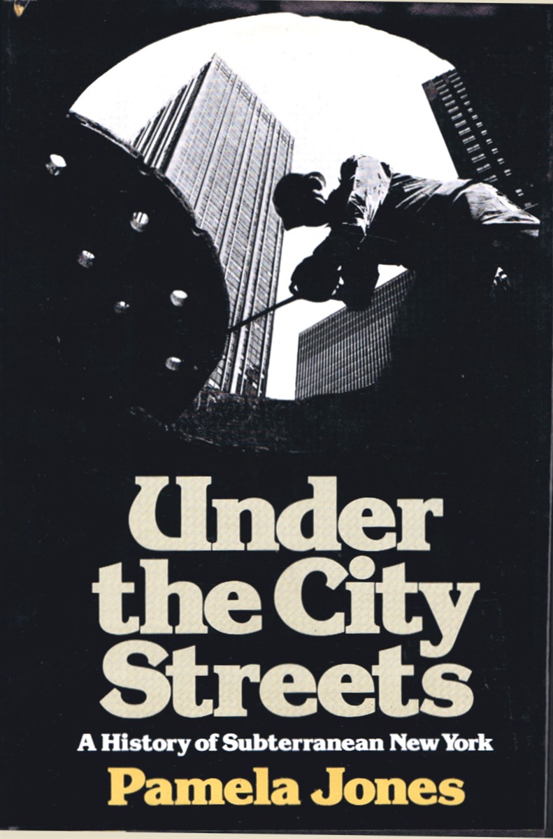 JONES, PAMELA - Under the City Streets: A History of Subterranean New York