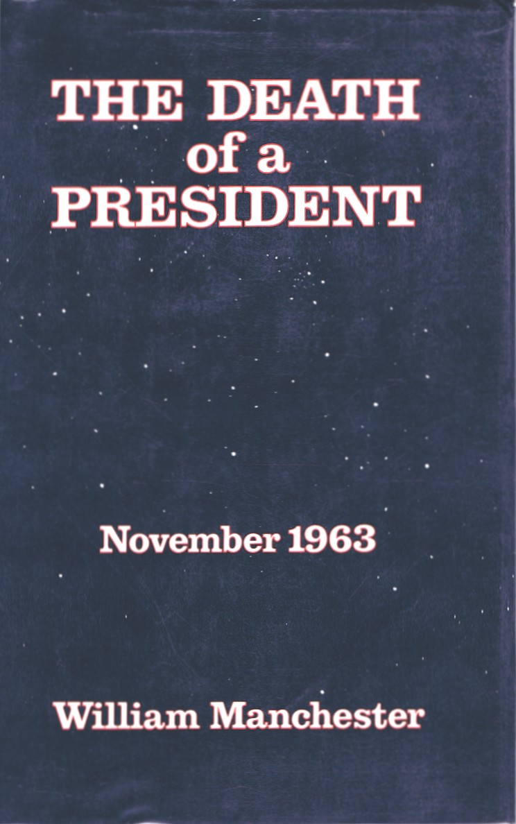 MANCHESTER, WILLIAM - The Death of a President: November 20 - November 25, 1963