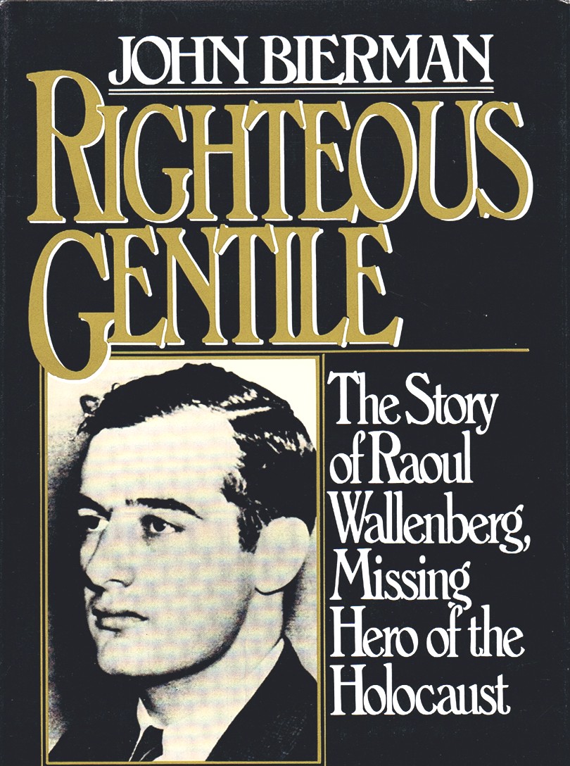 BIERMAN, JOHN - Righteous Gentile: The Story of Raoul Wallenberg, Missing Hero of the Holocaust