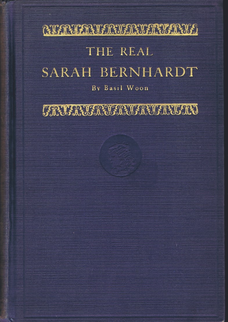 WOON, BASIL - The Real Sarah Bernhardt: Whom Her Audiences Never Knew: From Material Supplied by Mme. Pierre Berton