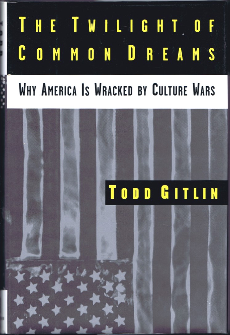 The Twilight of Common Dreams: Why America Is Wracked by Culture Wars