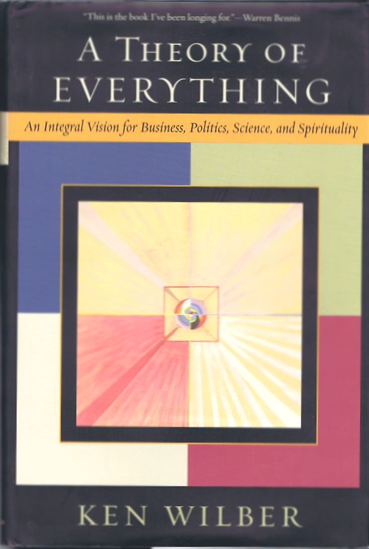 A Theory of Everything: An Integral Vision for Business, Politics, Science, and Spirituality