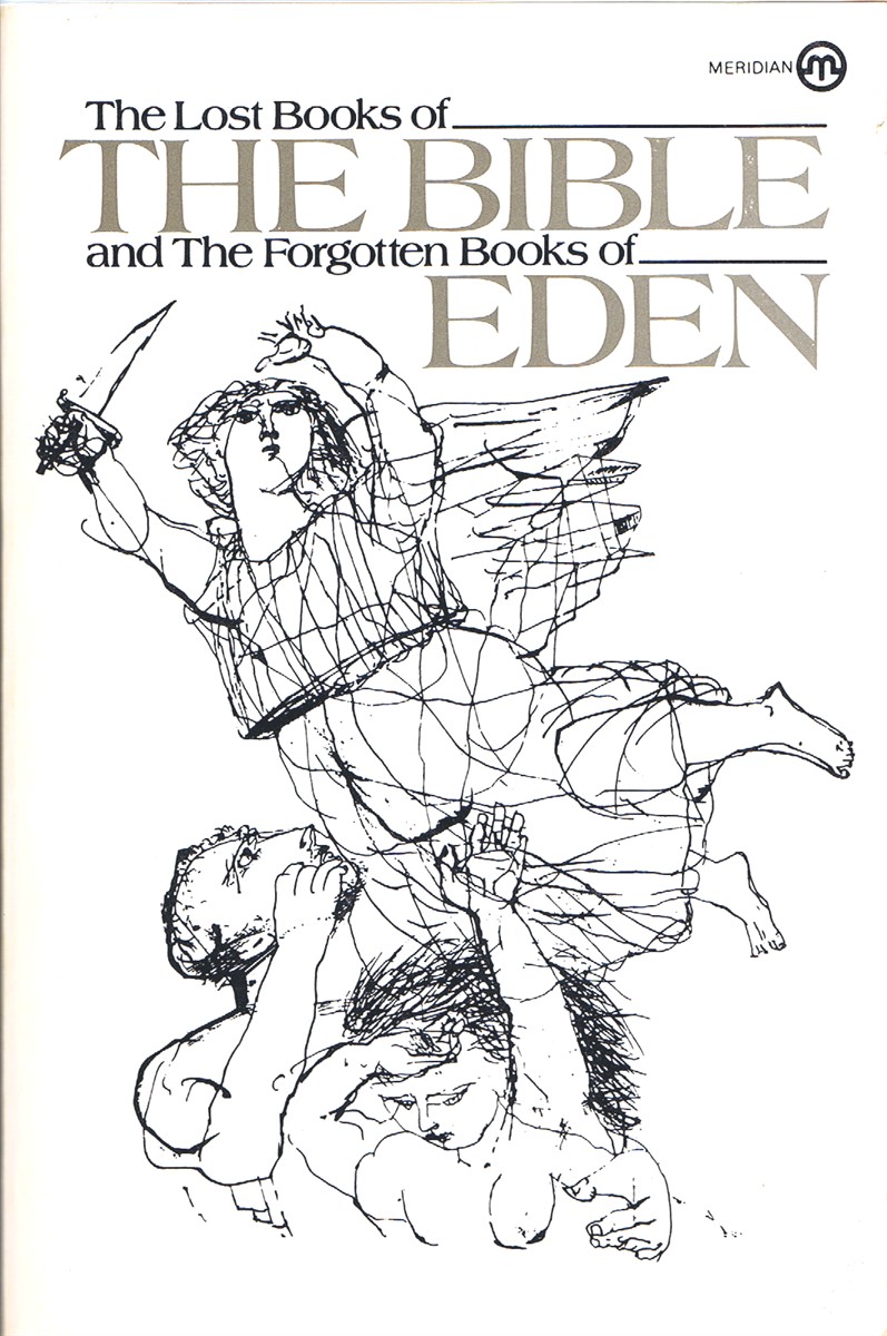 The Lost Books of the Bible and the Forgotten Books of Eden: Being all the Gospels, Epistles, and Other Pieces now Extant Attributed in the First Four Centuries to Jesus Christ, his Apostles, and their Companions, not included, by its Compilers, in the Authorized New Testament; and, the recently dis