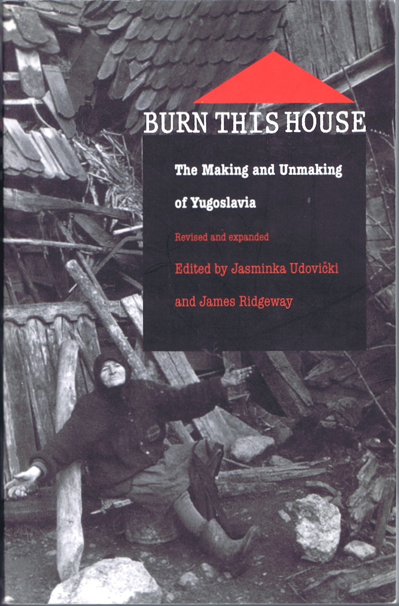 Image for Burn This House: The Making and Unmaking of Yugoslavia Burn This House: The Making and Unmaking of Yugoslavia