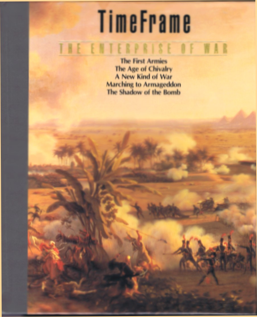 The Enterprise of War: TimeFrame: The First Armies; The Age of Chivalry; A New Kind of War; Marching to Armageddon; The Shadow of the Bomb