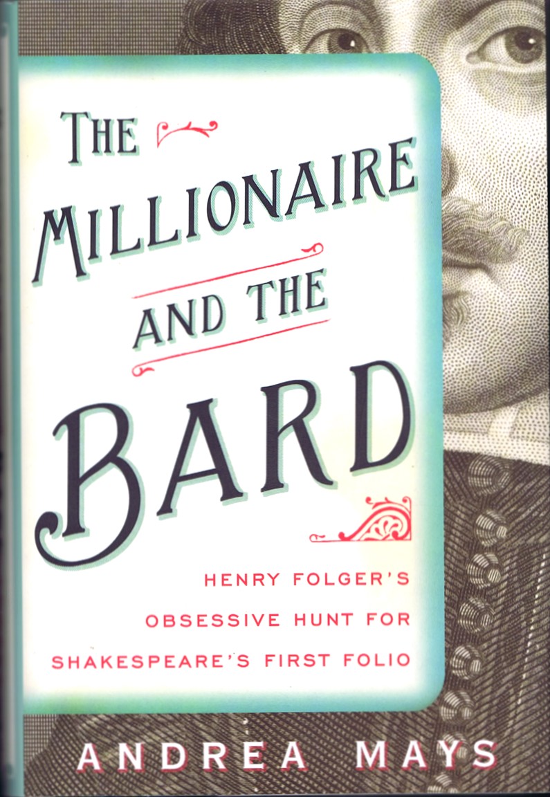 The Millionaire and the Bard: Henry Folgers Obsessive Hunt for Shakespeares First Folio