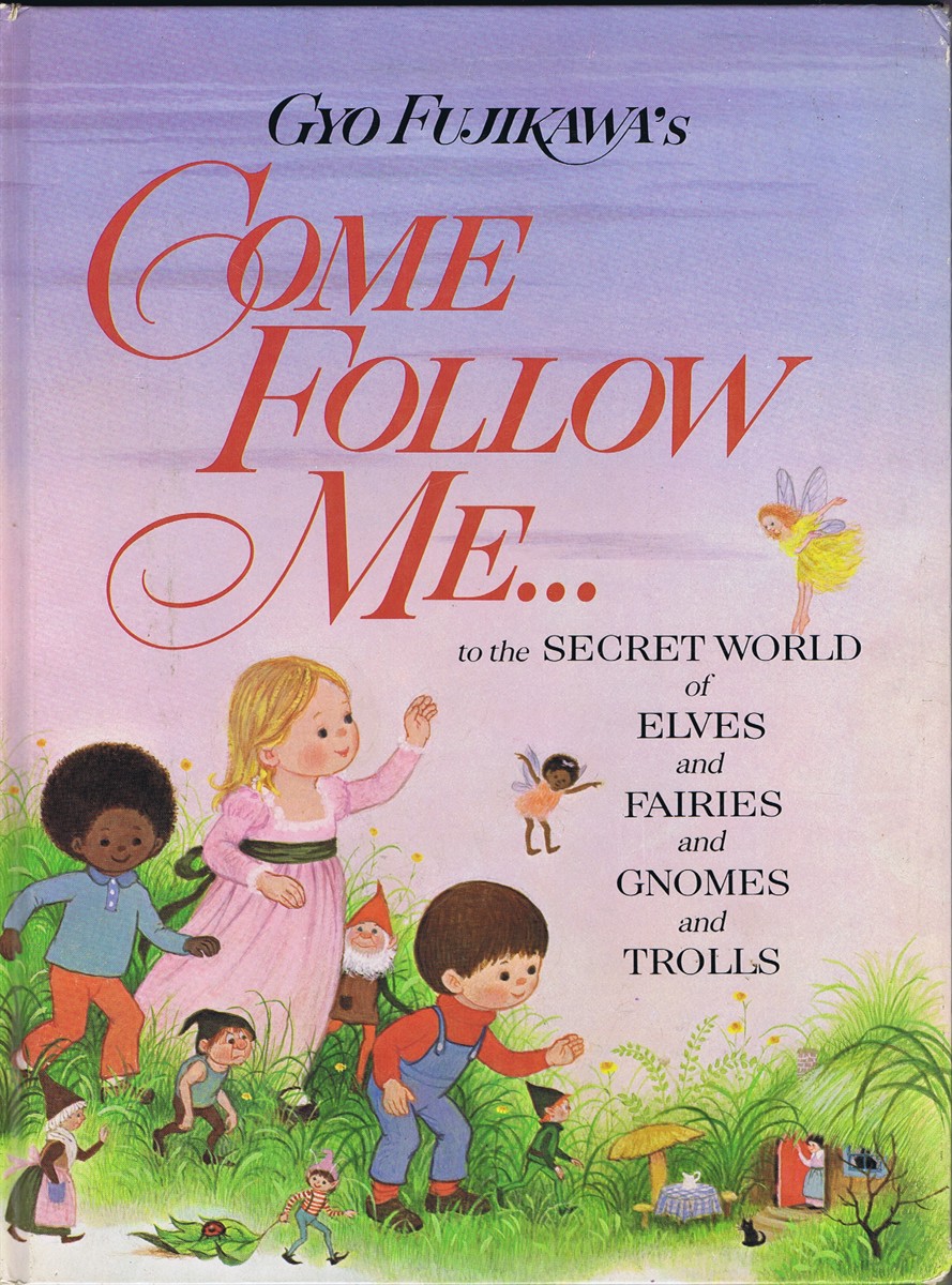 Gyo Fujikawa's Come Follow Me . to the Secret World of Elves and Fairies and Gnomes and Trolls