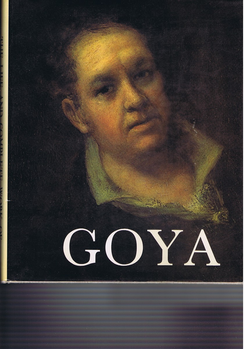 The Life and Complete Work of Francisco Goya: with a catalogue raisonne of the paintings, drawings and engravings