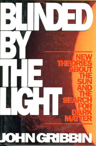 GRIBBIN, JOHN - Blinded by the Light: New Theories About the Sun and the Search for Dark Matter