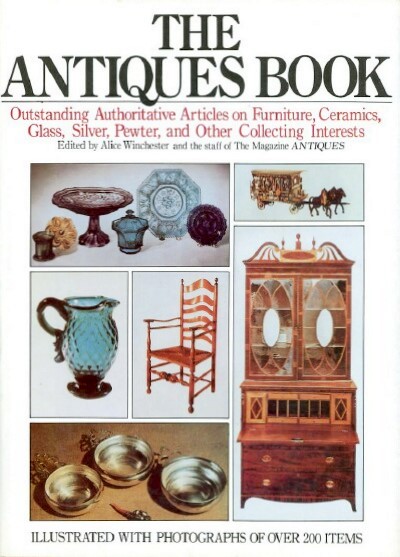 WINCHESTER, ALICE; AND THE STAFF OF THE MAGAZINE ANTIQUES (ED) - The Antiques Book: Outstanding Authoritative Articles on Furniture, Ceramics, Glass, Silver, Pewter, and Other Collecting Interests