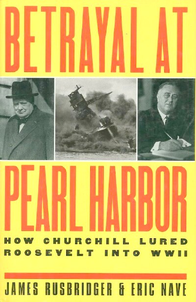 RUSBRIDGER, JAMES AND ERIC NAVE - Betrayal at Pearl Harbor: How Churchill Lured Roosevelt Into World War II