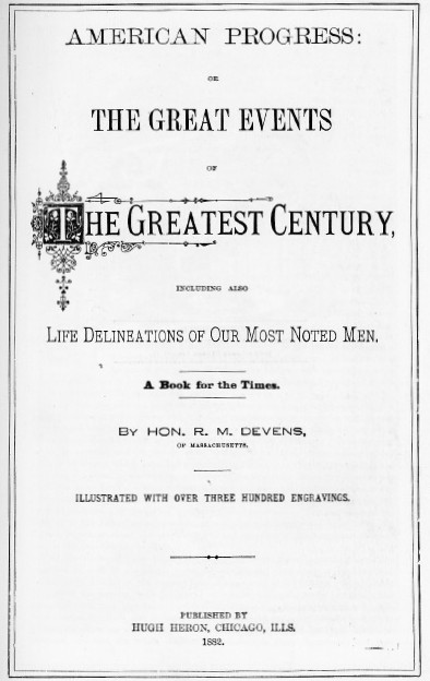 American Progress: or, The Great Events of the Greatest Century, including also life delineations of our most noted men. A book for the times.
