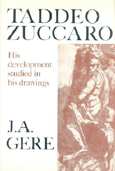 GERE, J. A. - Taddeo Zuccaro: His Development Studied in His Drawings