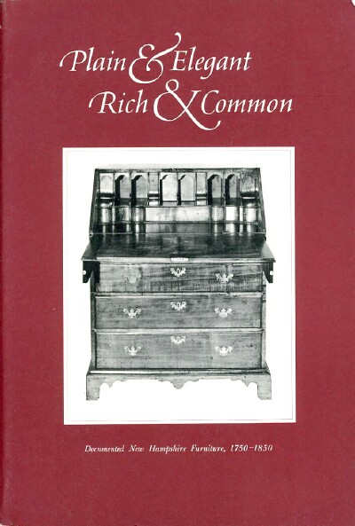 NEW HAMPSHIRE HISTORICAL SOCIETY - Plain & Elegant, Rich & Common Documented New Hampshire Furniture (1750-1850)