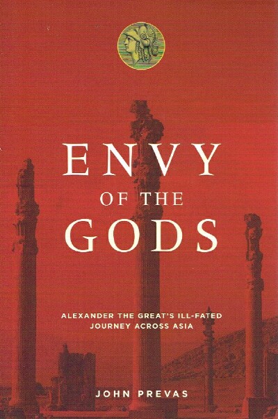 PREVAS, JOHN - Envy of the Gods: Alexander the Great's ILL-Fated Journey Across Asia