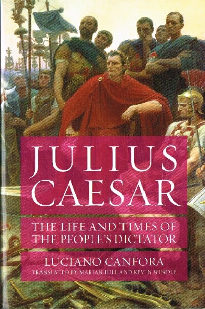 CANFORA, LUCIANO - Julius Caesar: The Life and Times of the People's Dictator