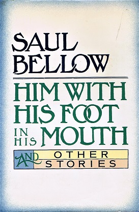 BELLOW, SAUL - Him with His Foot in His Mouth and Other Stories
