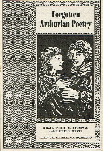 BOARDMAN, PHILLIP C.; AND CHARLES E. WYATT (EDS) - Forgotten Arthurian Poetry