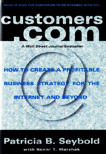 SEYBOLD, PATRICIA B.;MARSHAK, RONNI T. - Customers. Com: How to Create a Profitable Business Strategy for the Internet and Beyond